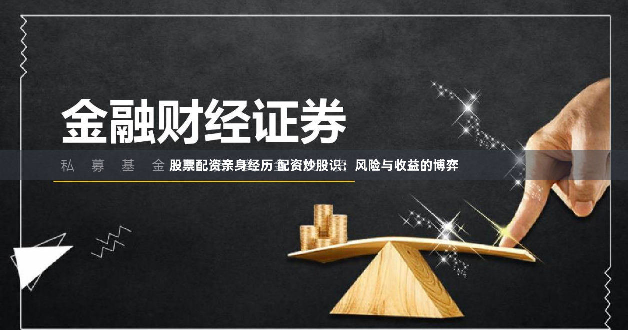 股票配资亲身经历 配资炒股识:风险与收益的博弈